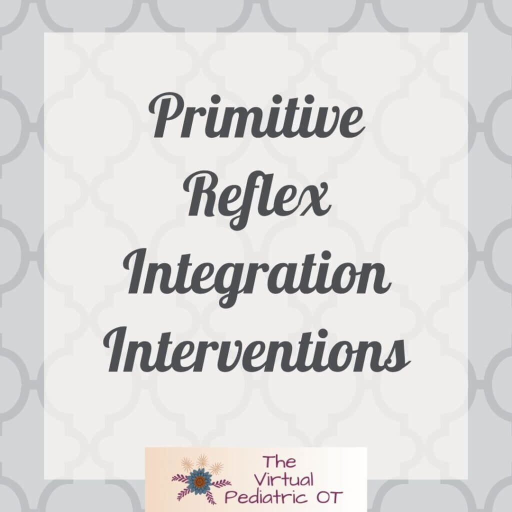 Primitive Reflex Integration Interventions. The Virtual Pediatric OT